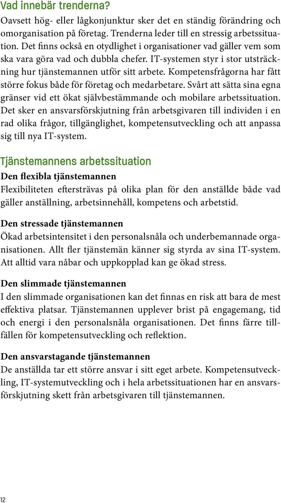 Kompetens frågorna har fått större fokus både för företag och medarbetare. Svårt att sätta sina egna gränser vid ett ökat självbestämmande och mobilare arbetssituation.