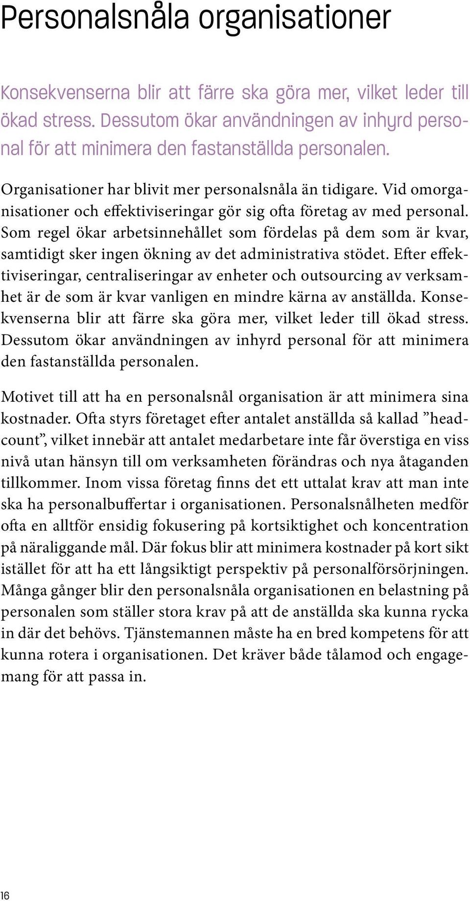 Som regel ökar arbetsinnehållet som fördelas på dem som är kvar, samtidigt sker ingen ökning av det administrativa stödet.