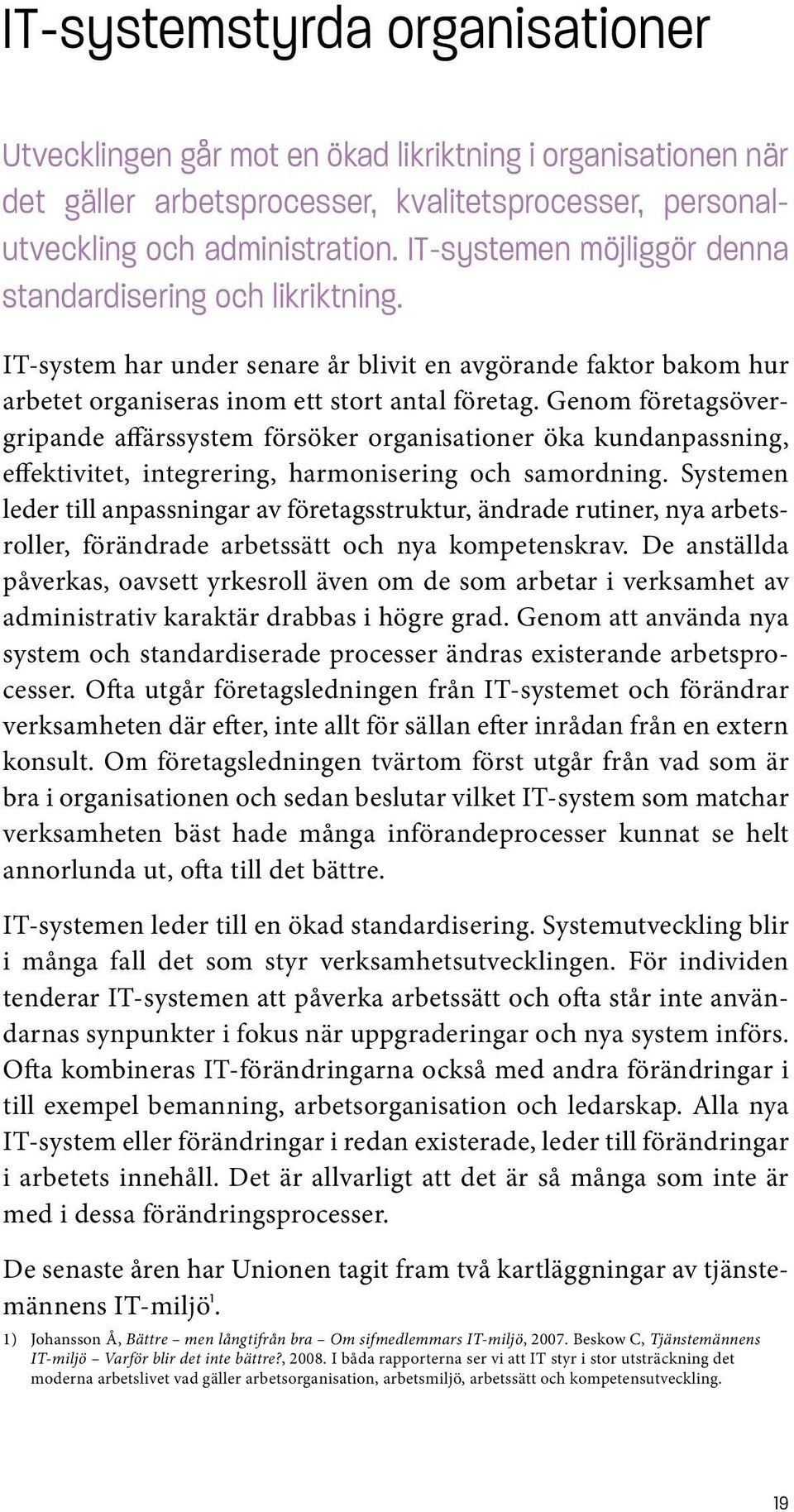 Genom företagsövergripande affärssystem försöker organisationer öka kundanpassning, effektivitet, integrering, harmonisering och samordning.