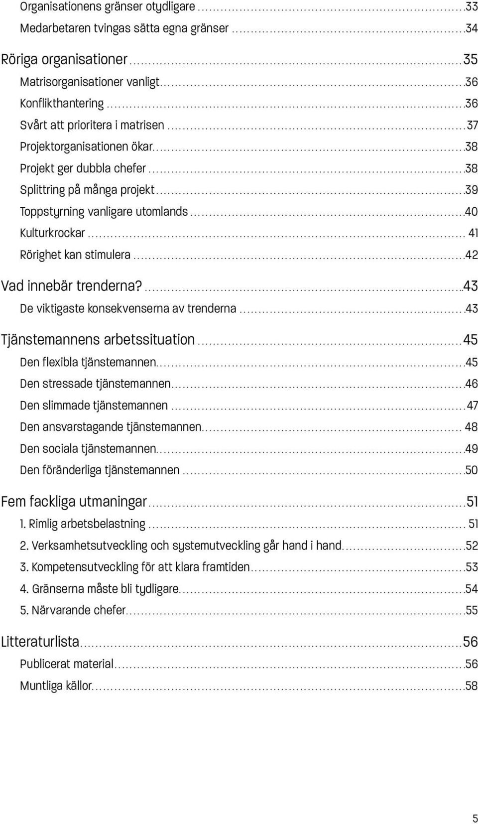 ..............................................................................................36 Svårt att prioritera i matrisen............................................................................... 37 Projektorganisationen ökar.