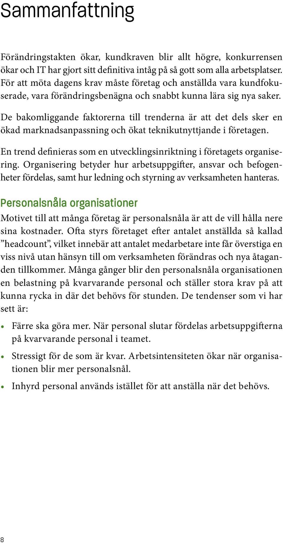 De bakomliggande faktorerna till trenderna är att det dels sker en ökad marknadsanpassning och ökat teknikutnyttjande i företagen.