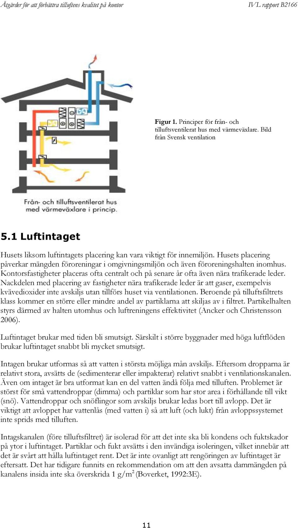 Nackdelen med placering av fastigheter nära trafikerade leder är att gaser, exempelvis kvävedioxider inte avskiljs utan tillförs huset via ventilationen.