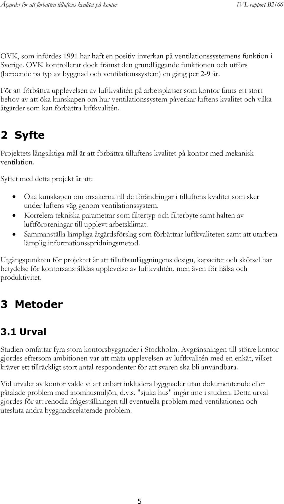 För att förbättra upplevelsen av luftkvalitén på arbetsplatser som kontor finns ett stort behov av att öka kunskapen om hur ventilationssystem påverkar luftens kvalitet och vilka åtgärder som kan