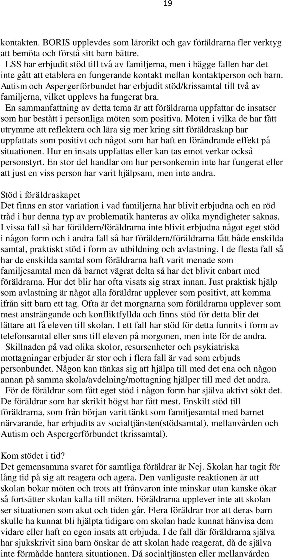 Autism och Aspergerförbundet har erbjudit stöd/krissamtal till två av familjerna, vilket upplevs ha fungerat bra.