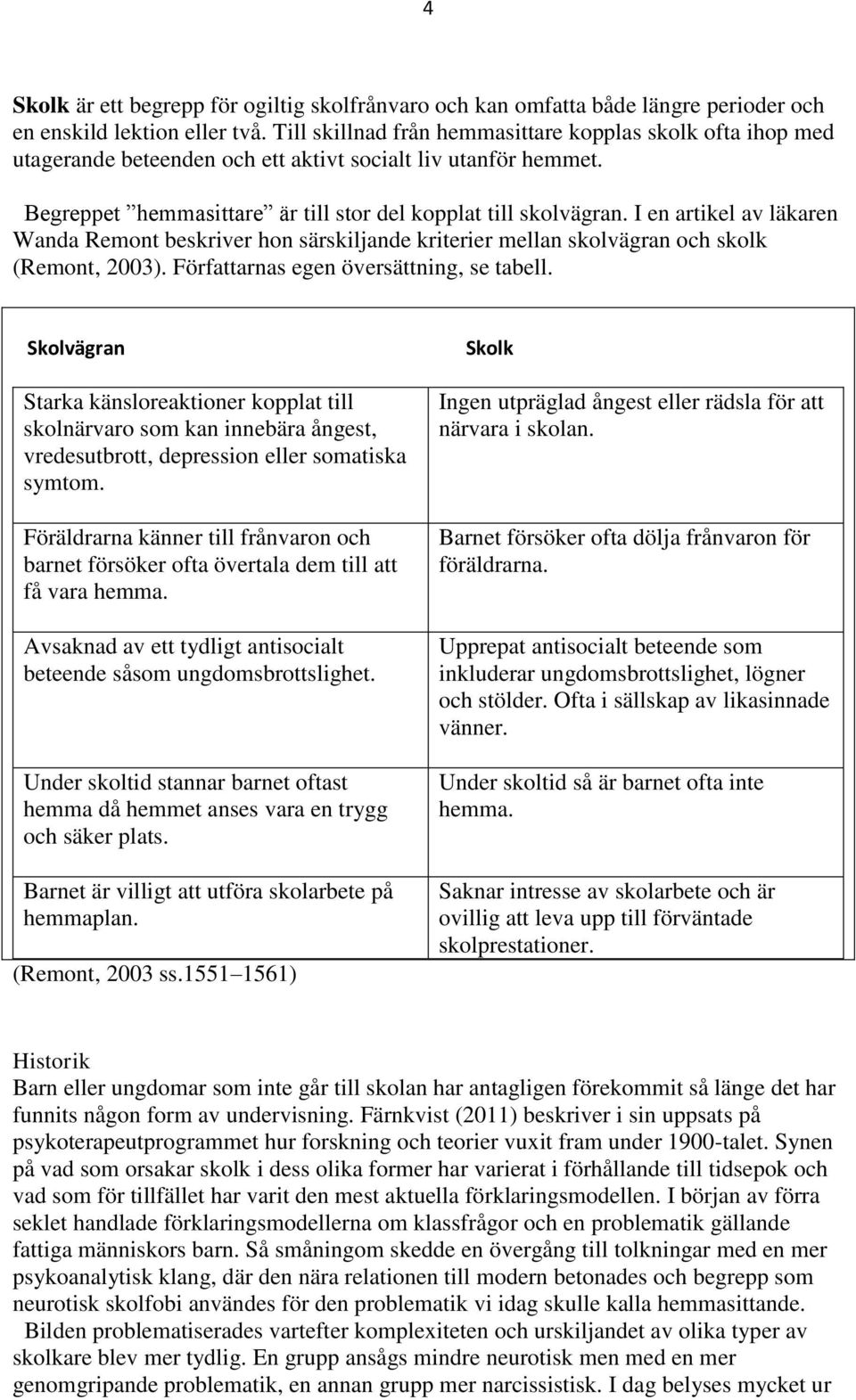 I en artikel av läkaren Wanda Remont beskriver hon särskiljande kriterier mellan skolvägran och skolk (Remont, 2003). Författarnas egen översättning, se tabell.