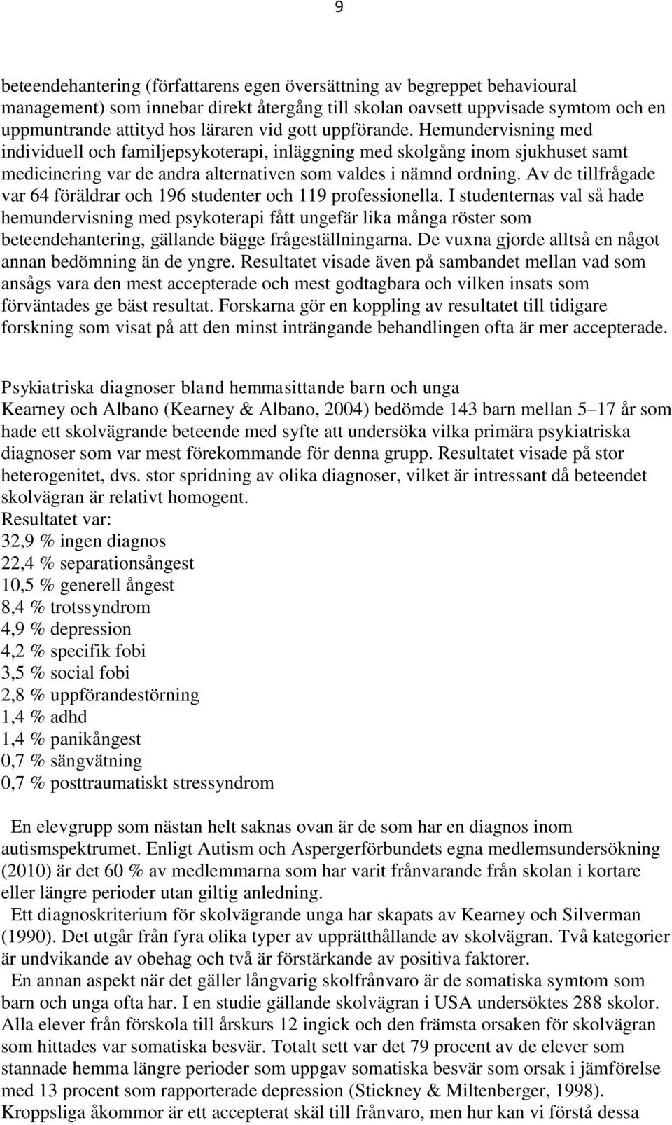 Av de tillfrågade var 64 föräldrar och 196 studenter och 119 professionella.