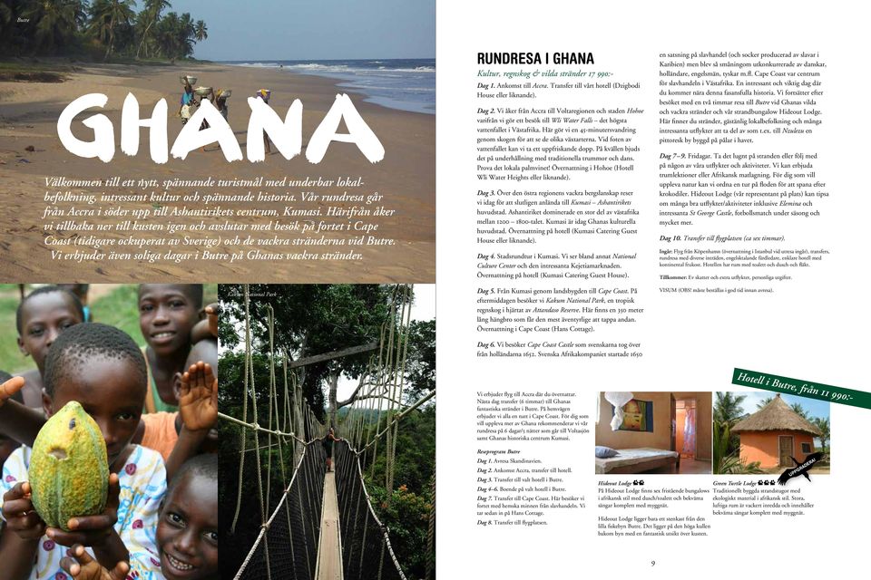 Vi erbjuder även soliga dagar i Butre på Ghanas vackra stränder. Kakum National Park rundresa i ghana Kultur, regnskog & vilda stränder 17 990:- Dag 1. Ankomst till Accra.