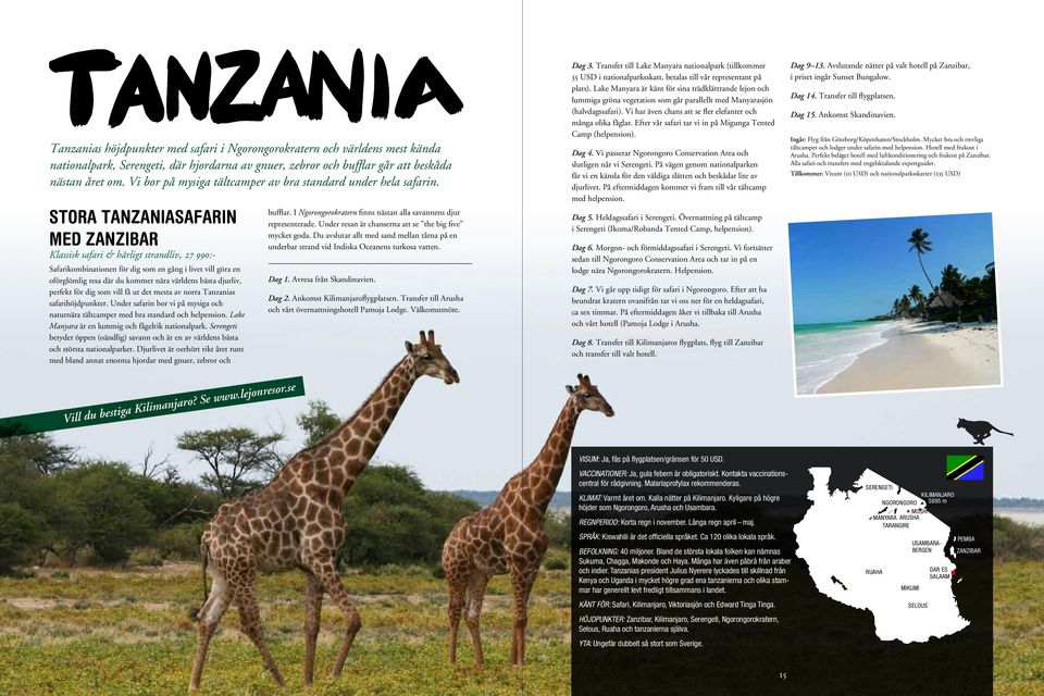 Stora Tanzaniasafarin med zanzibar Klassisk safari & härligt strandliv, 27 990:- Safarikombinationen för dig som en gång i livet vill göra en oförglömlig resa där du kommer nära världens bästa