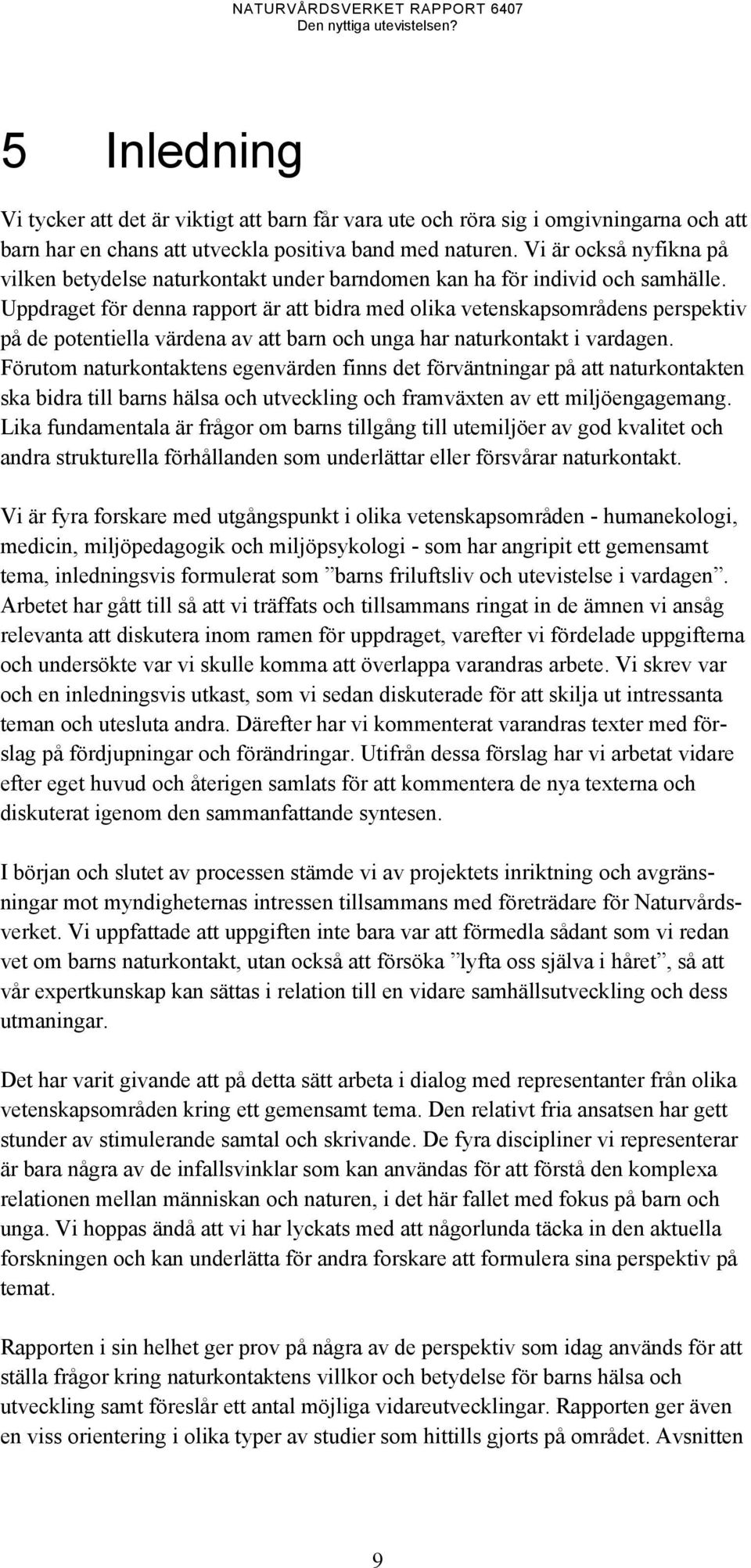 Uppdraget för denna rapport är att bidra med olika vetenskapsområdens perspektiv på de potentiella värdena av att barn och unga har naturkontakt i vardagen.