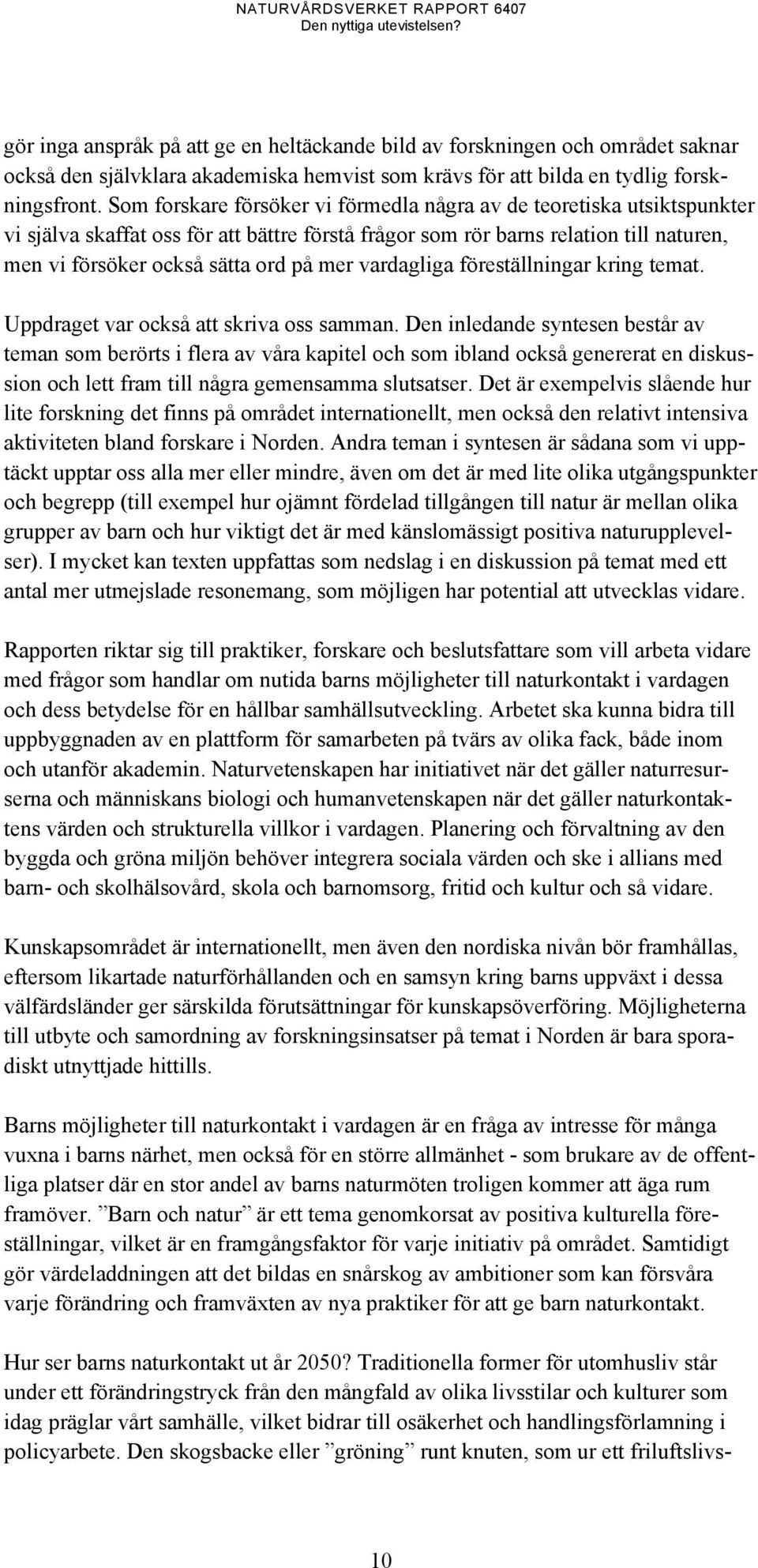 vardagliga föreställningar kring temat. Uppdraget var också att skriva oss samman.