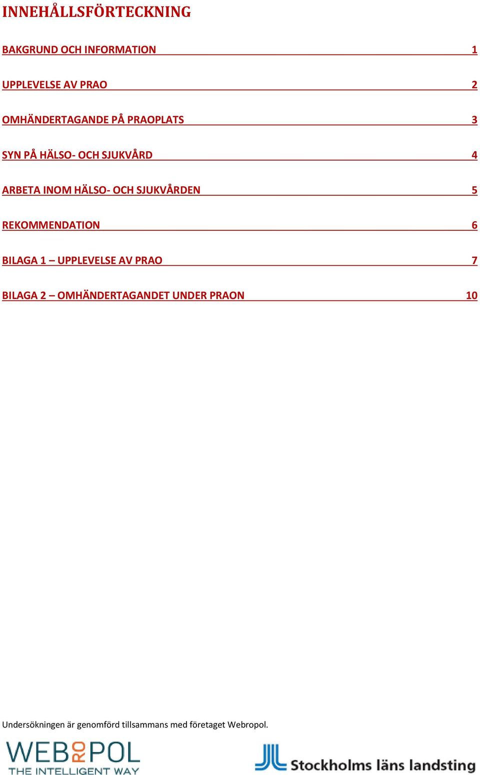 OCH SJUKVÅRDEN 5 REKOMMENDATION 6 BILAGA 1 UPPLEVELSE AV PRAO 7 BILAGA 2