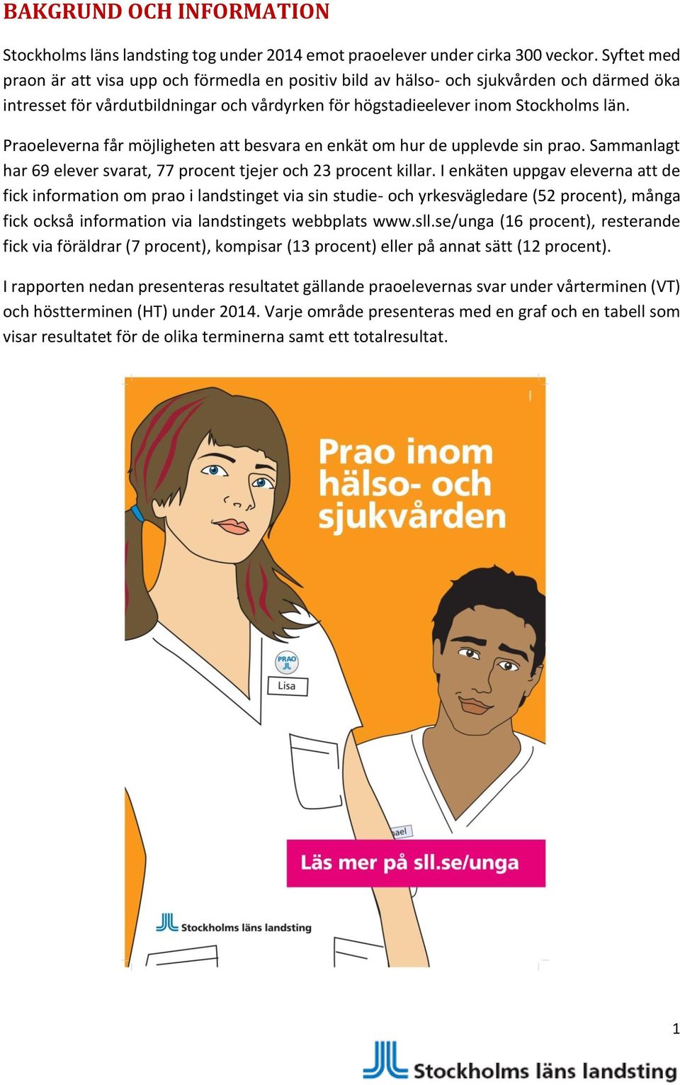 Praoeleverna får möjligheten att besvara en enkät om hur de upplevde sin prao. Sammanlagt har 69 elever svarat, 77 procent tjejer och 23 procent killar.