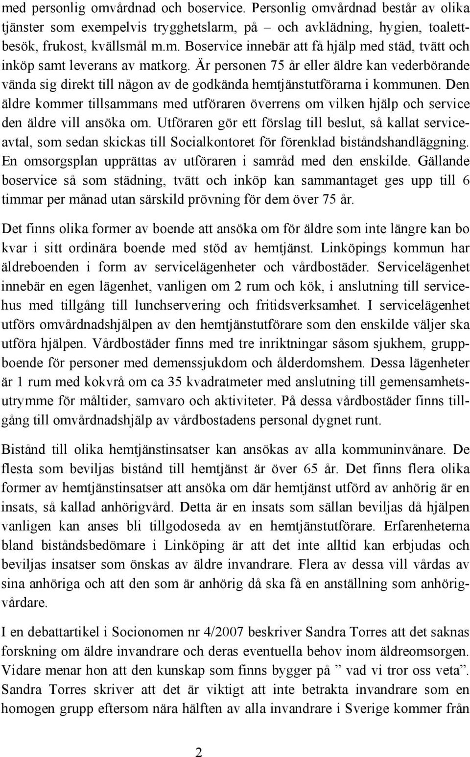 Den äldre kommer tillsammans med utföraren överrens om vilken hjälp och service den äldre vill ansöka om.