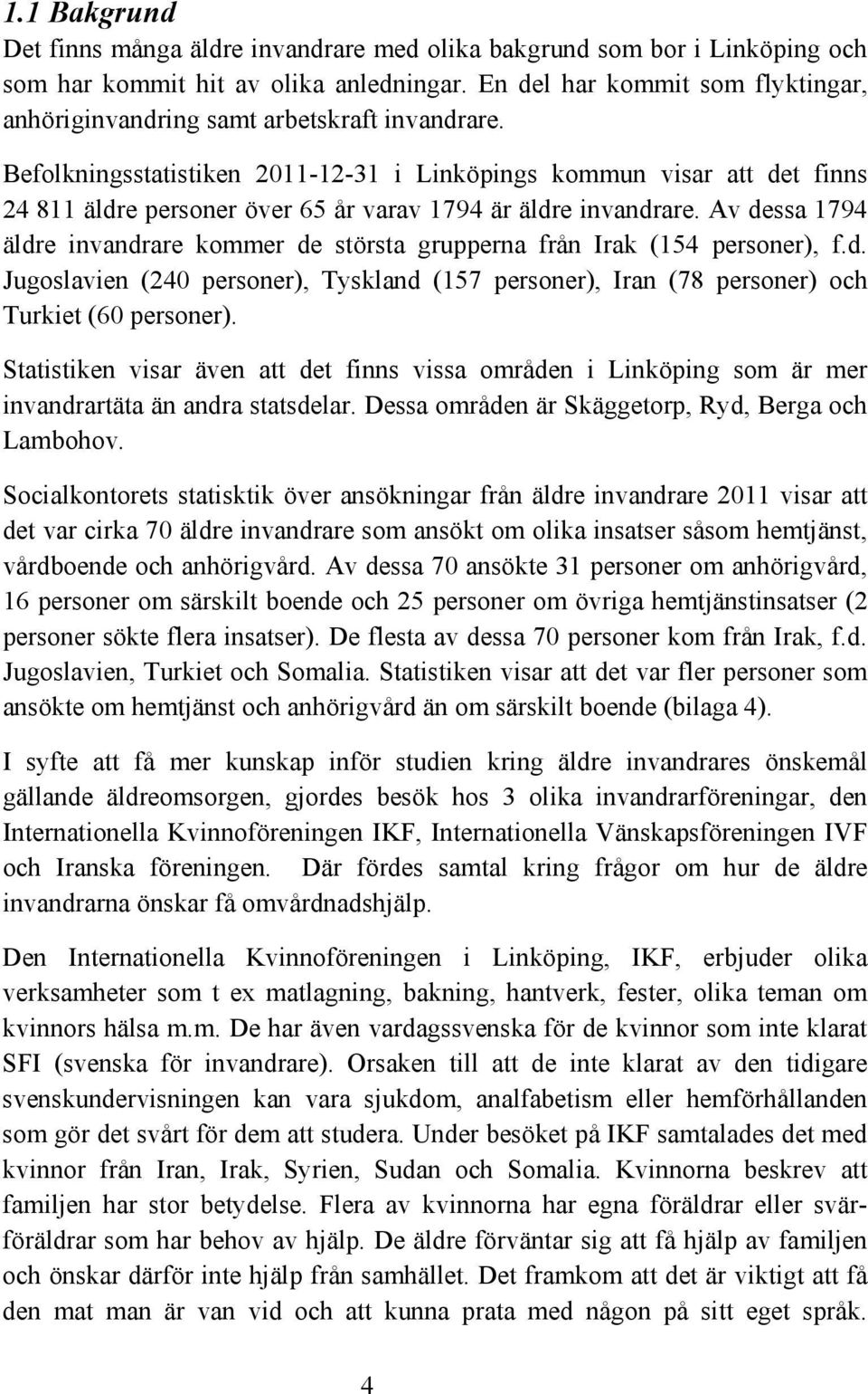 Befolkningsstatistiken 2011-12-31 i Linköpings kommun visar att det finns 24 811 äldre personer över 65 år varav 1794 är äldre invandrare.