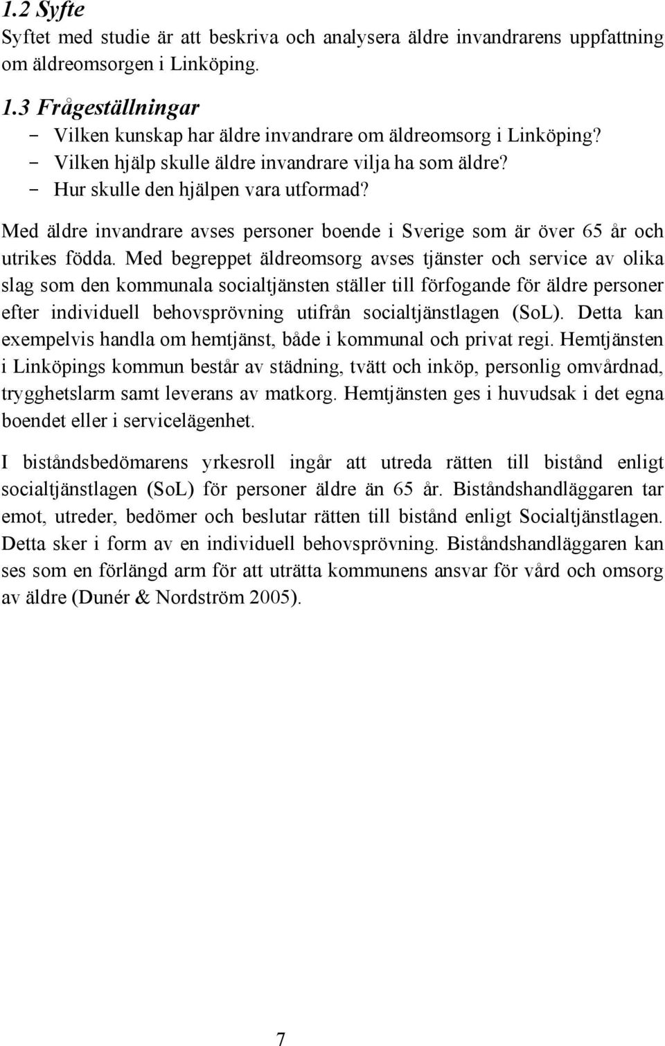 Med äldre invandrare avses personer boende i Sverige som är över 65 år och utrikes födda.