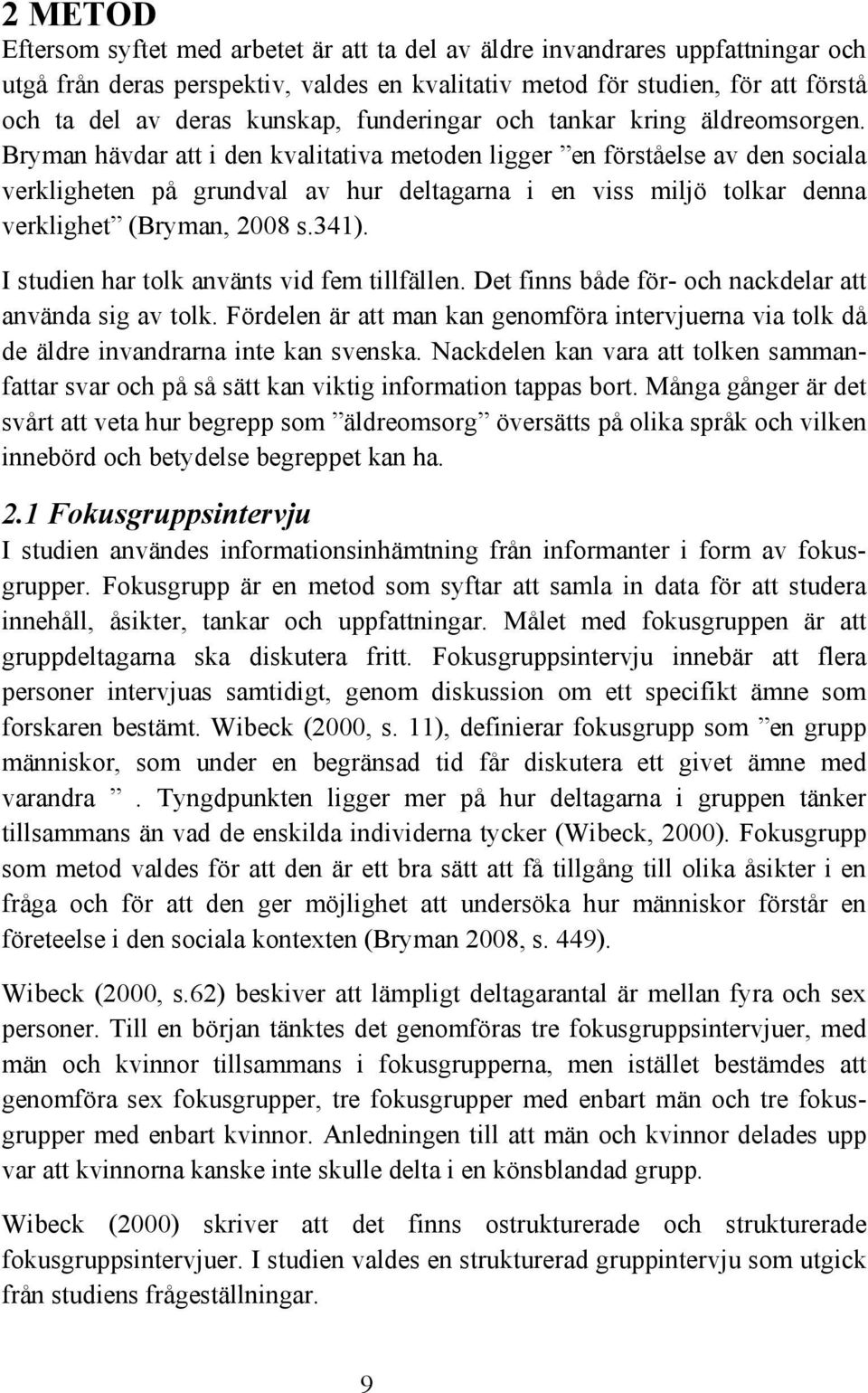 Bryman hävdar att i den kvalitativa metoden ligger en förståelse av den sociala verkligheten på grundval av hur deltagarna i en viss miljö tolkar denna verklighet (Bryman, 2008 s.341).