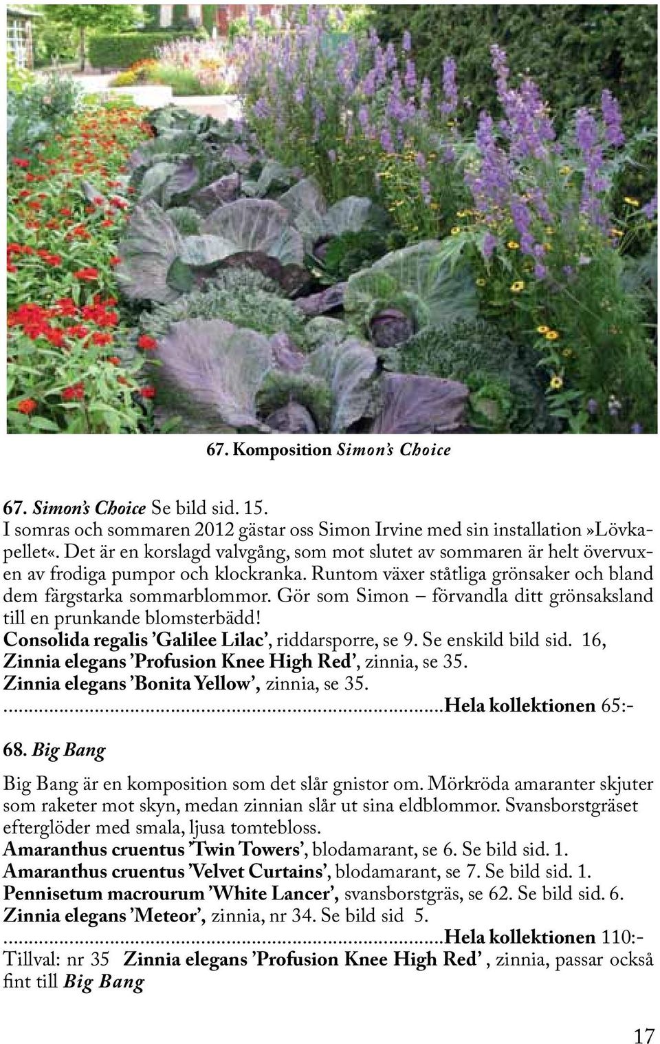 Gör som Simon förvandla ditt grönsaksland till en prunkande blomsterbädd! Consolida regalis Galilee Lilac, riddarsporre, se 9. Se enskild bild sid.