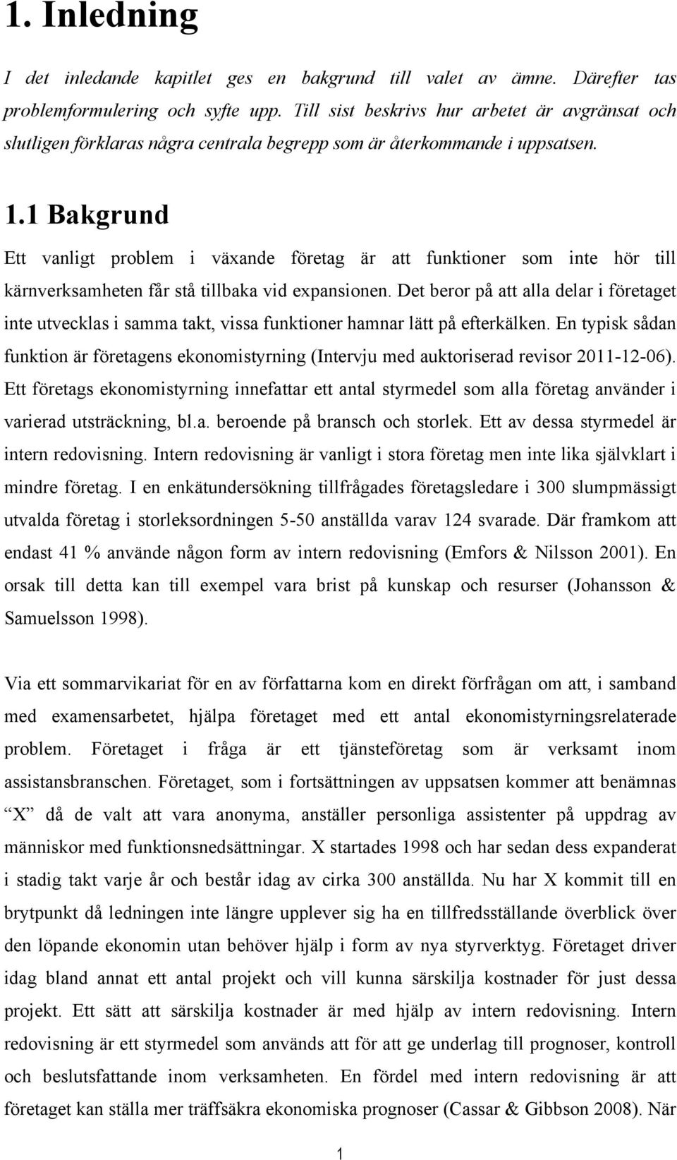 1 Bakgrund Ett vanligt problem i växande företag är att funktioner som inte hör till kärnverksamheten får stå tillbaka vid expansionen.