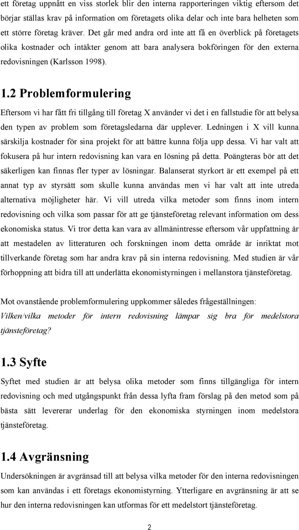 98). 1.2 Problemformulering Eftersom vi har fått fri tillgång till företag X använder vi det i en fallstudie för att belysa den typen av problem som företagsledarna där upplever.