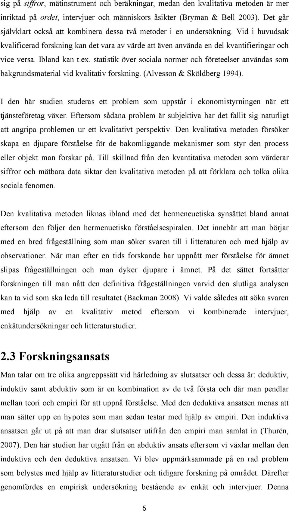 Ibland kan t.ex. statistik över sociala normer och företeelser användas som bakgrundsmaterial vid kvalitativ forskning. (Alvesson & Sköldberg 1994).