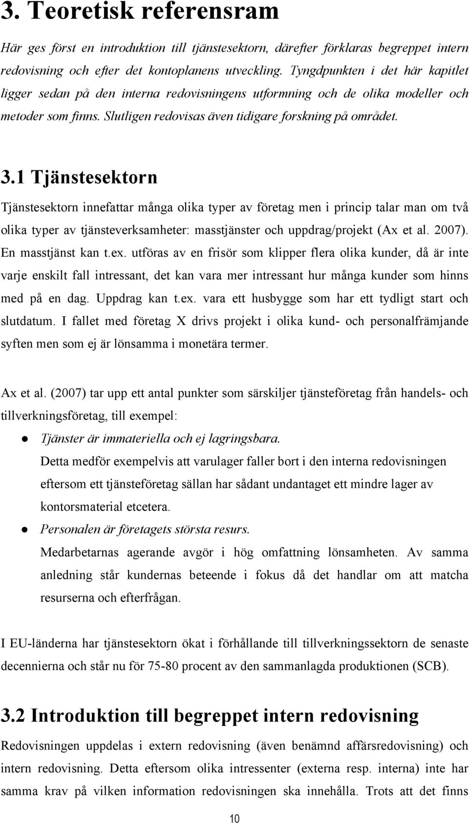 1 Tjänstesektorn Tjänstesektorn innefattar många olika typer av företag men i princip talar man om två olika typer av tjänsteverksamheter: masstjänster och uppdrag/projekt (Ax et al. 2007).