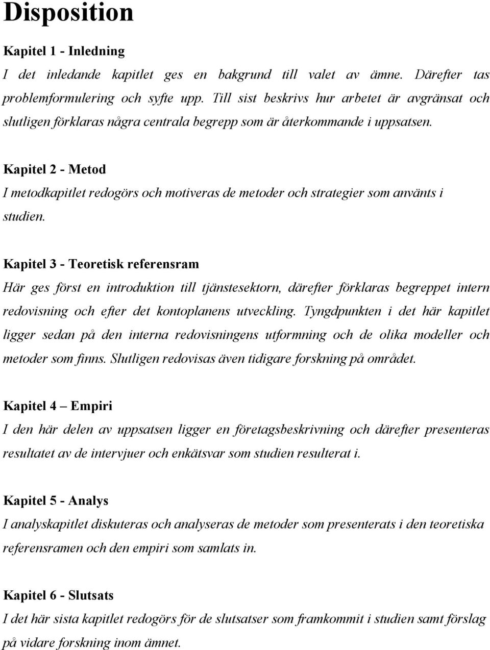 Kapitel 2 - Metod I metodkapitlet redogörs och motiveras de metoder och strategier som använts i studien.