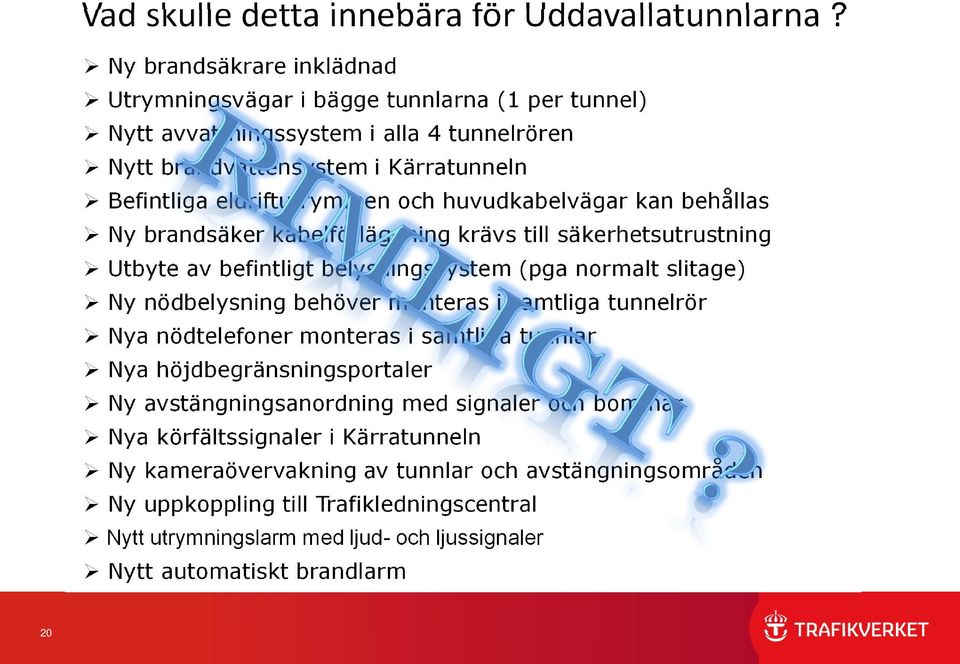 huvudkabelvägar kan behållas Ny brandsäker kabelförläggning krävs till säkerhetsutrustning Utbyte av befintligt belysningssystem (pga normalt slitage) Ny nödbelysning behöver monteras i