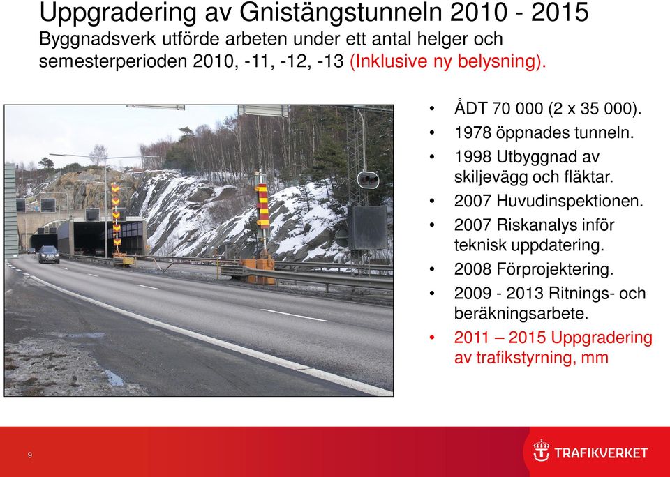 1978 öppnades tunneln. 1998 Utbyggnad av skiljevägg och fläktar. 2007 Huvudinspektionen.