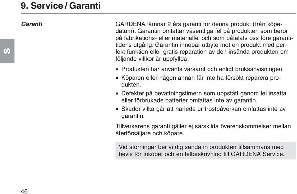 Garantin innebär utbyte mot en produkt med perfekt funktion eller gratis reparation av den insända produkten om följande villkor är uppfyllda: Produkten har använts varsamt och enligt