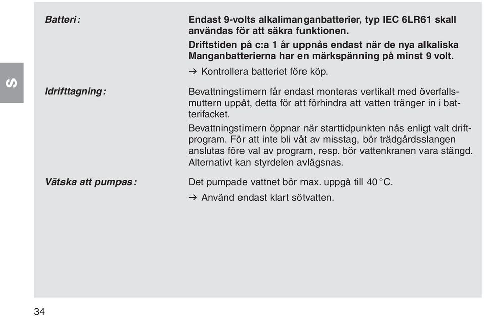 Bevattningstimern får endast monteras vertikalt med överfallsmuttern uppåt, detta för att förhindra att vatten tränger in i batterifacket.