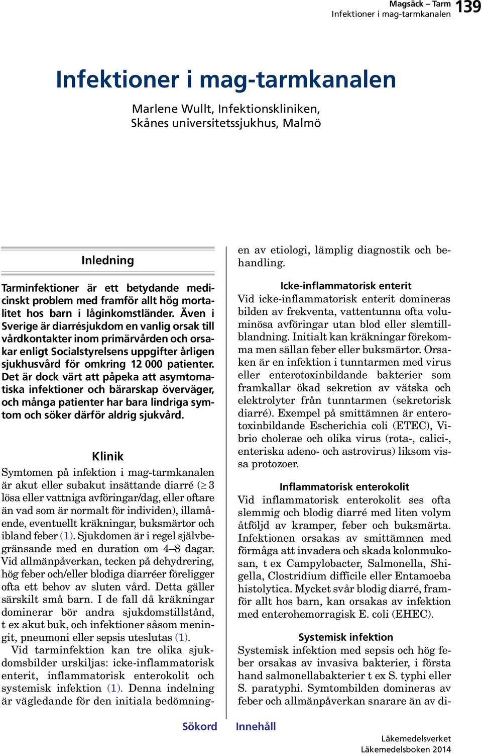 Det är dock värt att påpeka att asymtomatiska infektioner och bärarskap överväger, och många patienter har bara lindriga symtom och söker därför aldrig sjukvård.