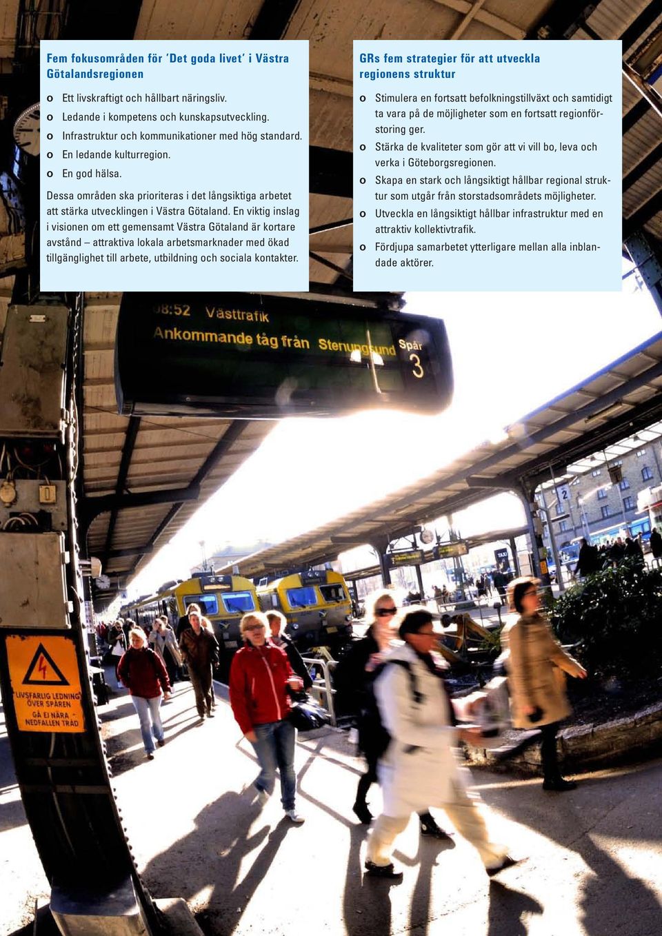 En viktig inslag i visionen om ett gemensamt Västra Götaland är kortare avstånd attraktiva lokala arbetsmarknader med ökad tillgänglighet till arbete, utbildning och sociala kontakter.