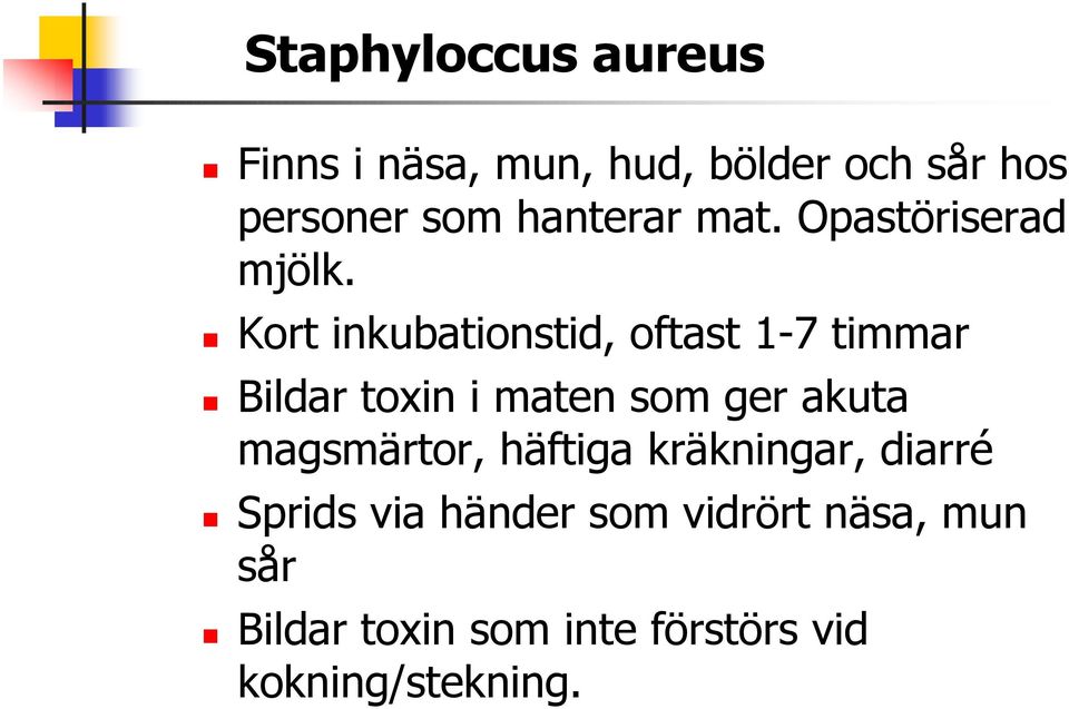 Kort inkubationstid, oftast 1-7 timmar Bildar toxin i maten som ger akuta