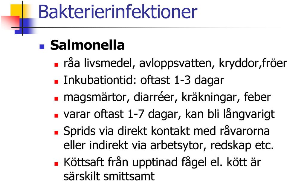 oftast 1-7 dagar, kan bli långvarigt Sprids via direkt kontakt med råvarorna eller