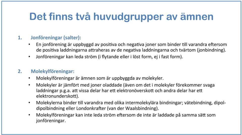 Jonföreningar kan leda ström (i flytande eller i löst form, ej i fast form). 2. Molekylföreningar: Molekylföreningar är ämnen som är uppbyggda av molekyler.