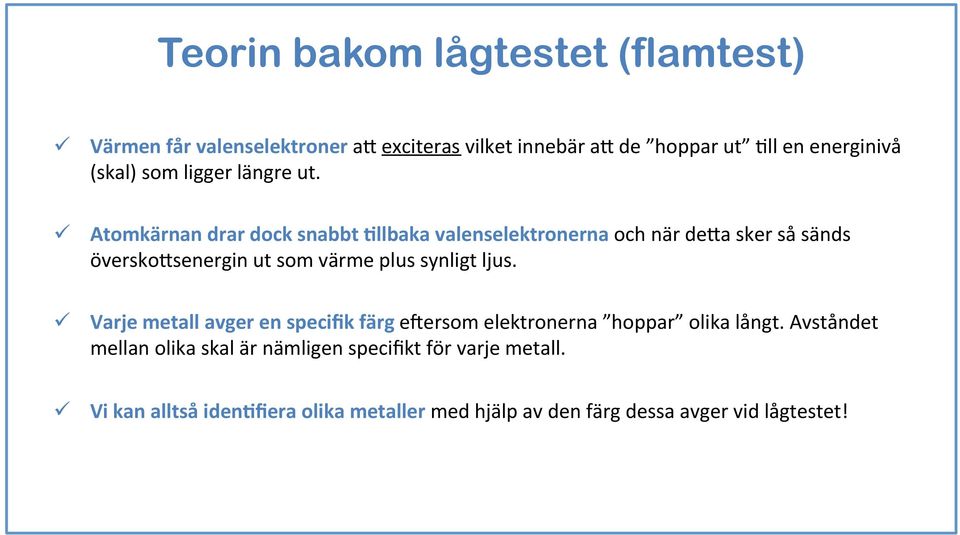 Atomkärnan drar dock snabbt Illbaka valenselektronerna och när de;a sker så sänds översko;senergin ut som värme plus synligt ljus.