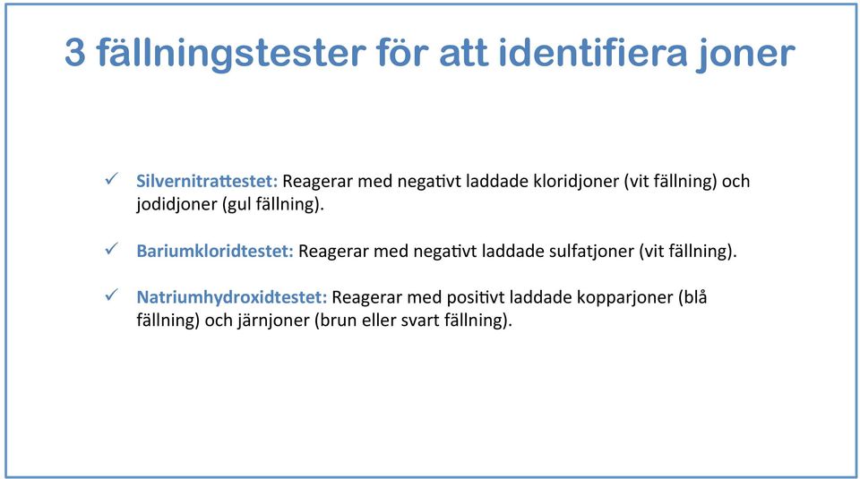 Bariumkloridtestet: Reagerar med nega5vt laddade sulfatjoner (vit fällning).