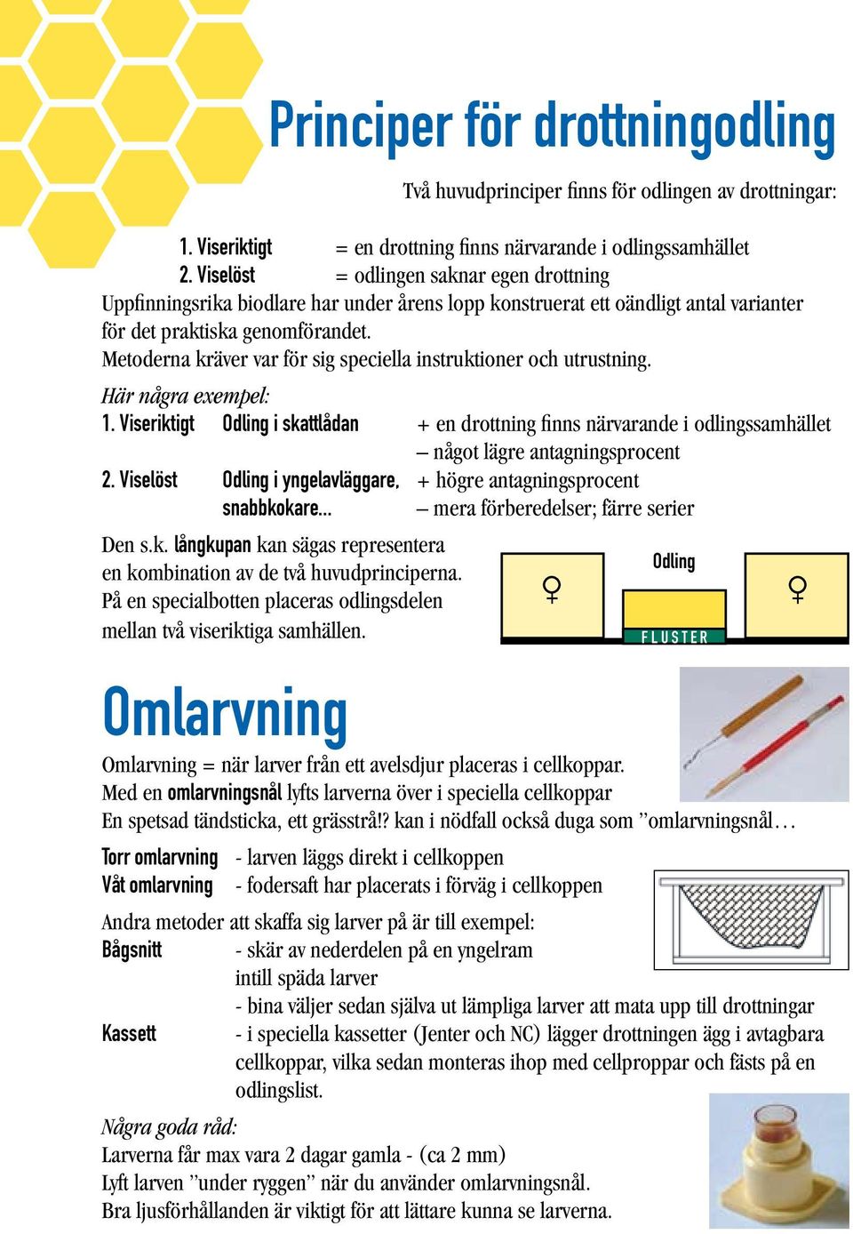 Metoderna kräver var för sig speciella instruktioner och utrustning. Här några exempel: 1.