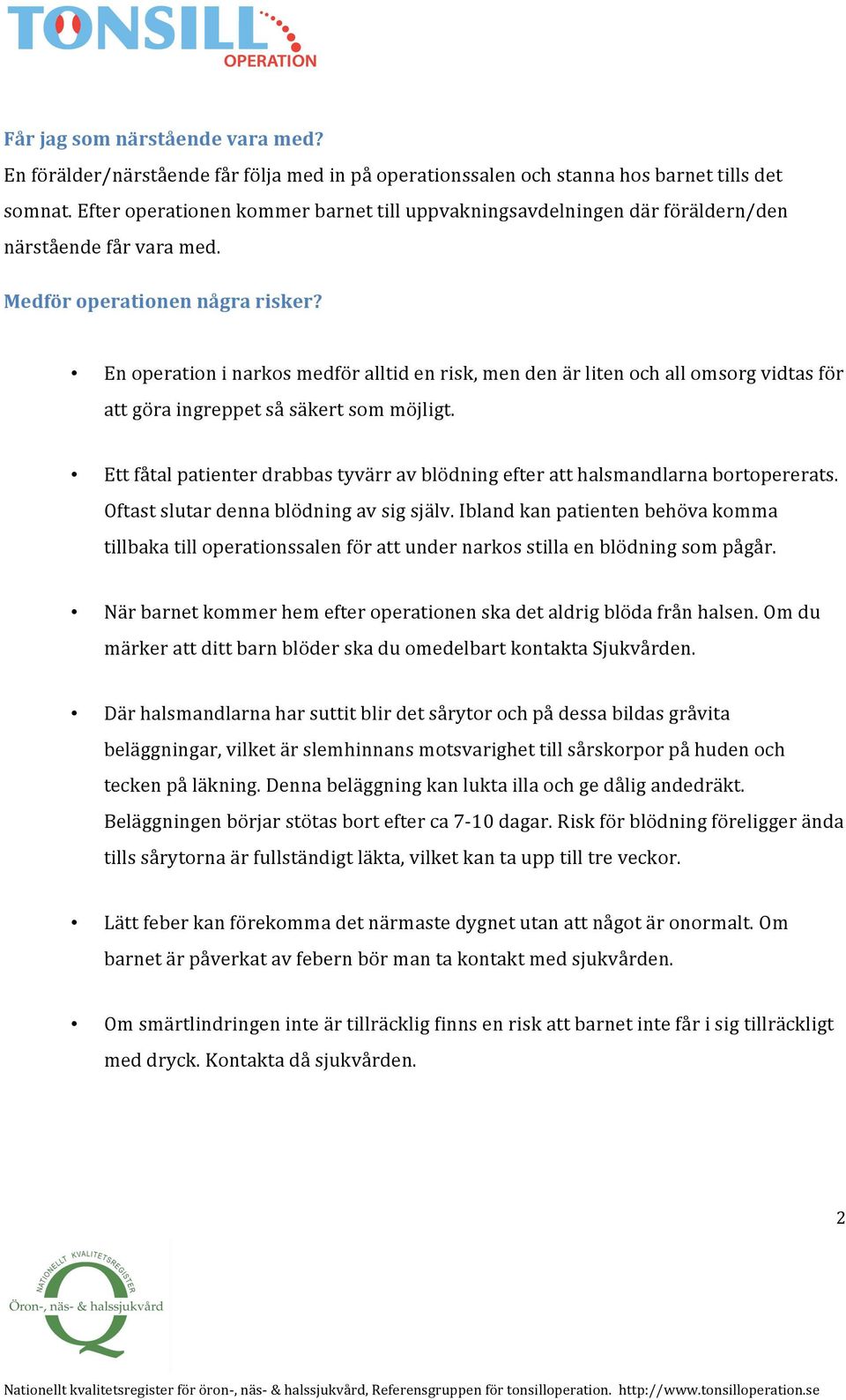 En operation i narkos medför alltid en risk, men den är liten och all omsorg vidtas för att göra ingreppet så säkert som möjligt.