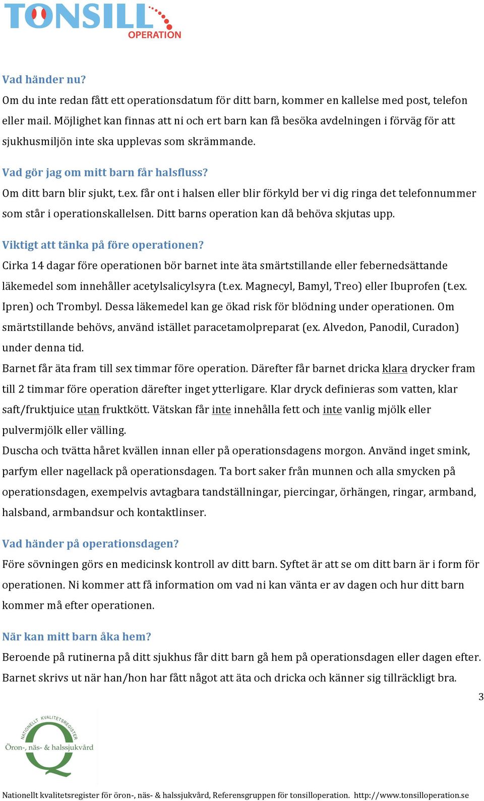ex. får ont i halsen eller blir förkyld ber vi dig ringa det telefonnummer som står i operationskallelsen. Ditt barns operation kan då behöva skjutas upp. Viktigt att tänka på före operationen?