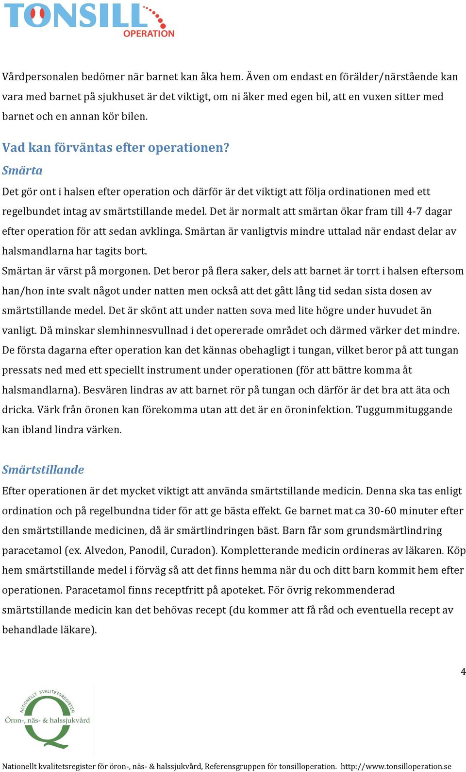 Vad kan förväntas efter operationen? Smärta Det gör ont i halsen efter operation och därför är det viktigt att följa ordinationen med ett regelbundet intag av smärtstillande medel.