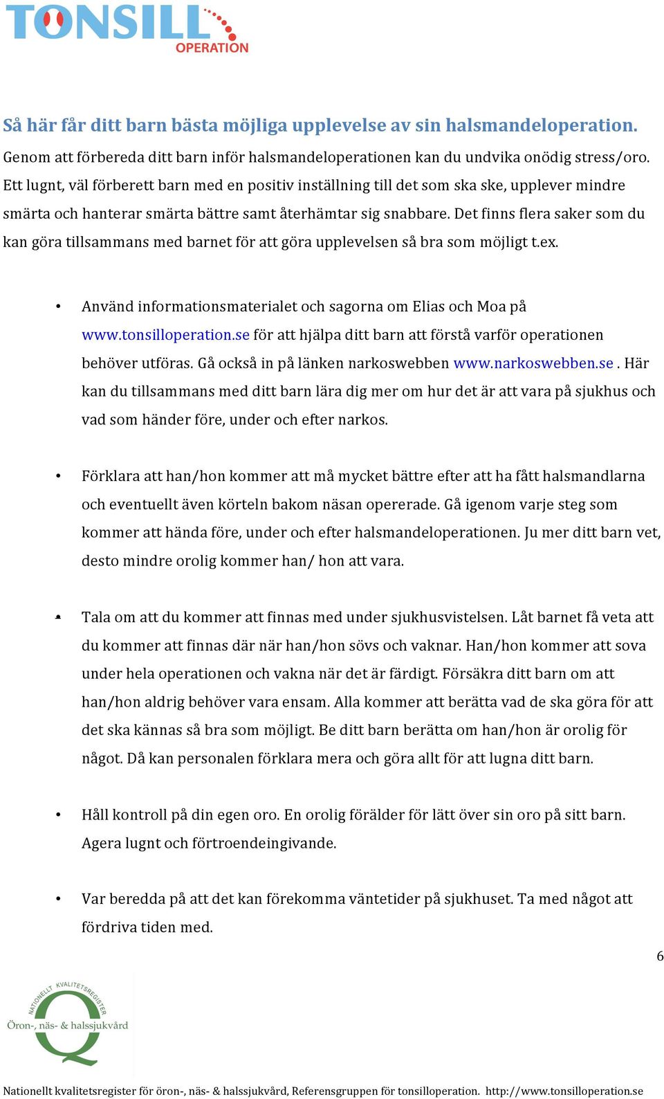 Det finns flera saker som du kan göra tillsammans med barnet för att göra upplevelsen så bra som möjligt t.ex. Använd informationsmaterialet och sagorna om Elias och Moa på www.tonsilloperation.