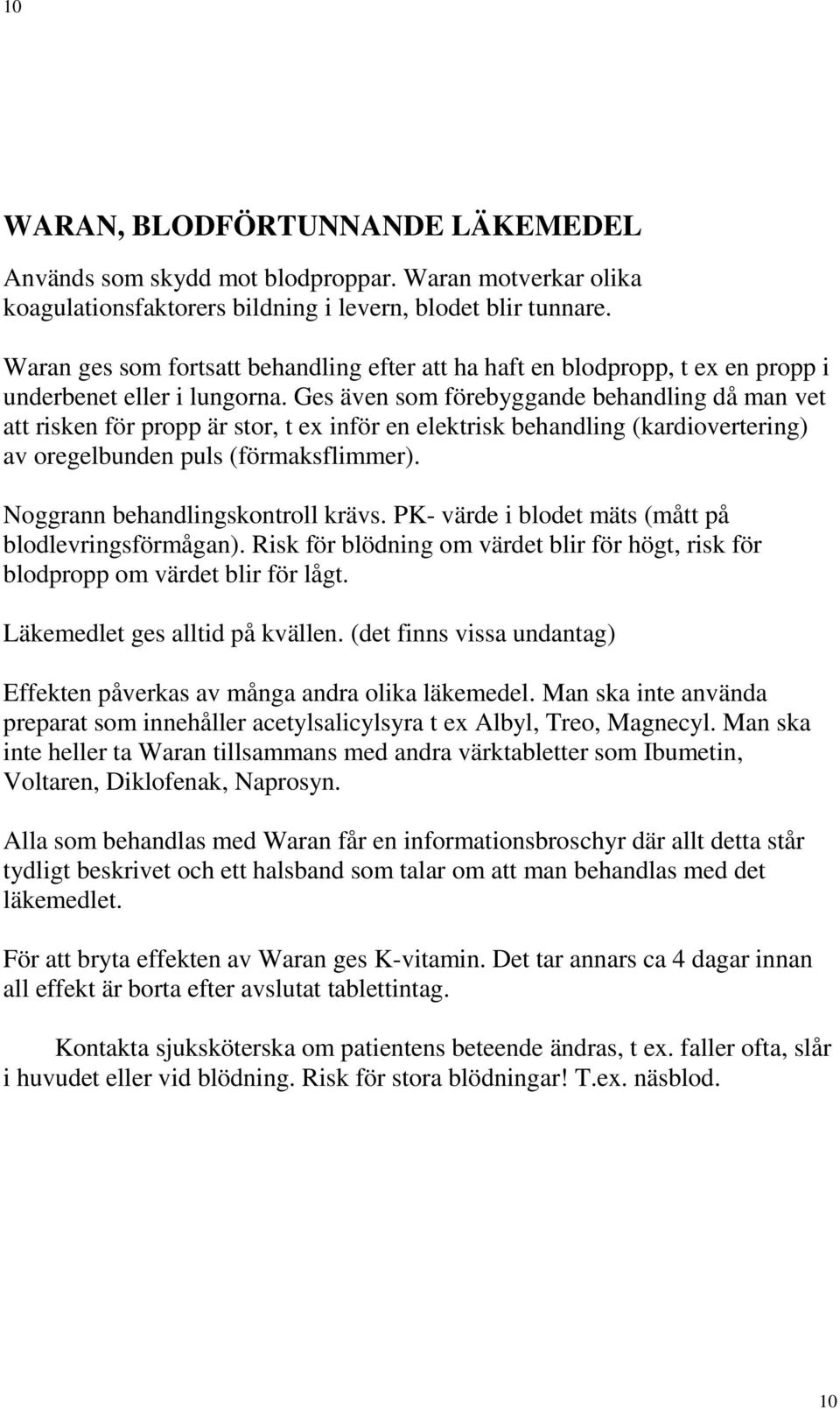 Ges även som förebyggande behandling då man vet att risken för propp är stor, t ex inför en elektrisk behandling (kardiovertering) av oregelbunden puls (förmaksflimmer).