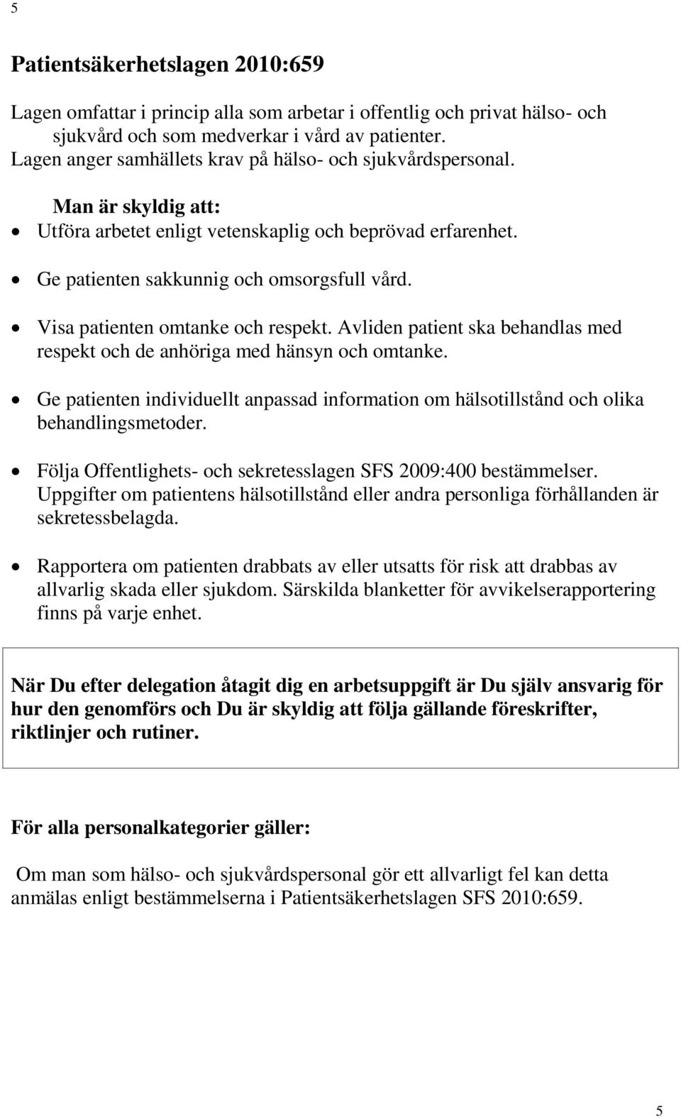 Visa patienten omtanke och respekt. Avliden patient ska behandlas med respekt och de anhöriga med hänsyn och omtanke.