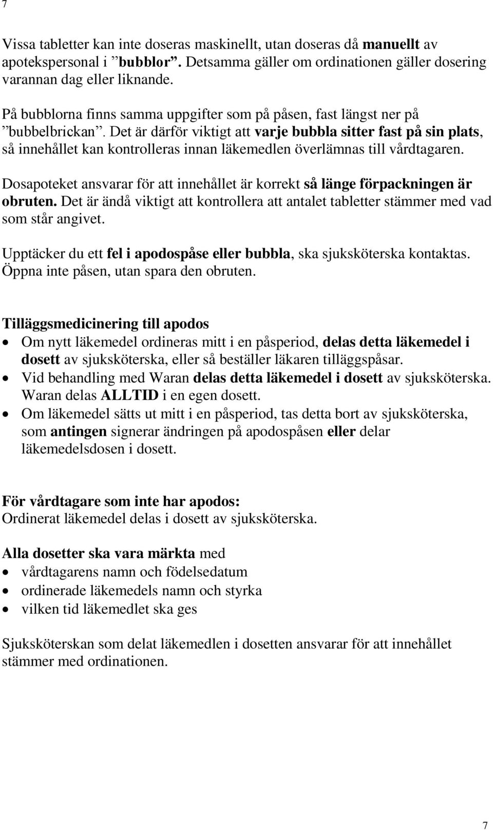 Det är därför viktigt att varje bubbla sitter fast på sin plats, så innehållet kan kontrolleras innan läkemedlen överlämnas till vårdtagaren.