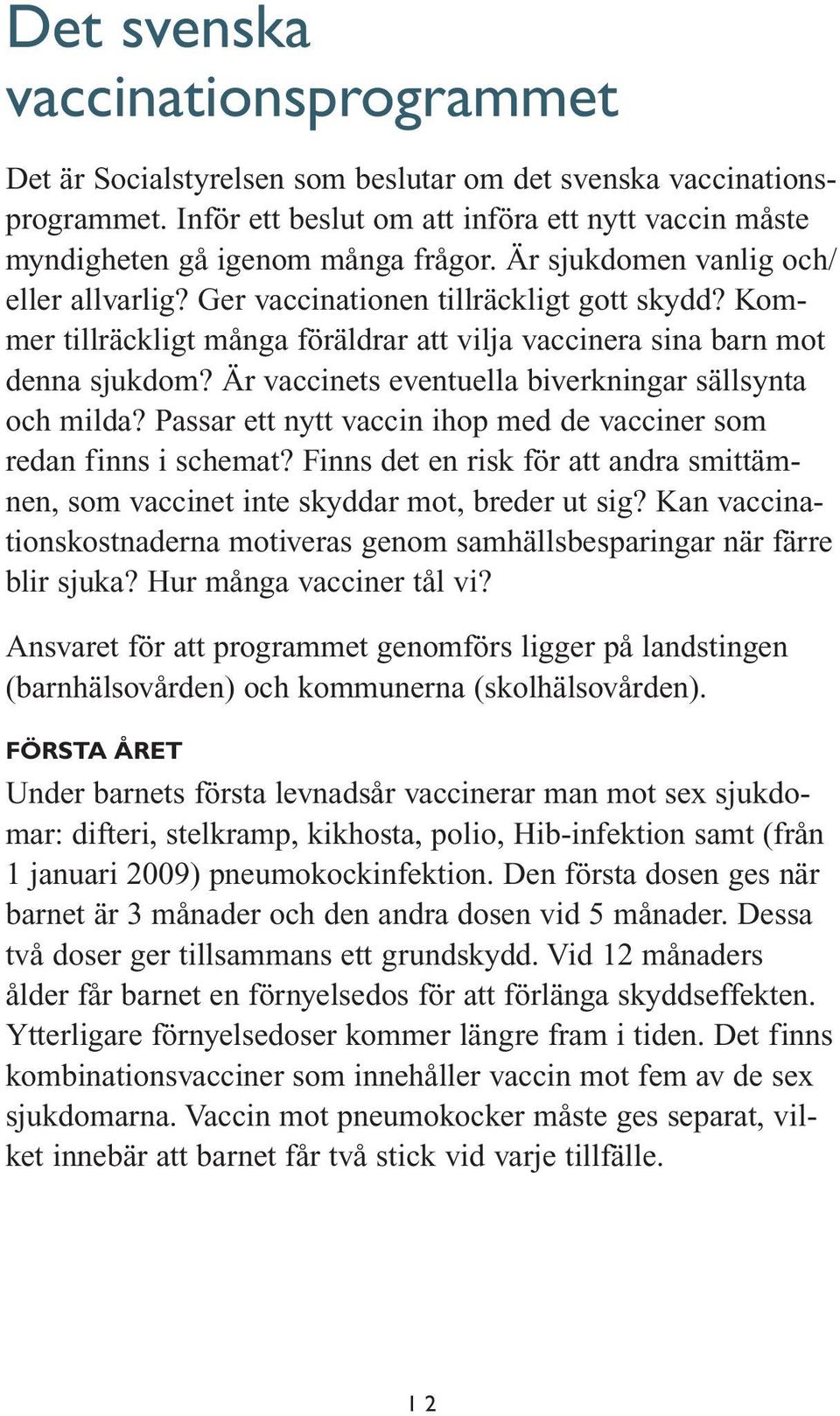 Är vaccinets eventuella biverkningar sällsynta och milda? Passar ett nytt vaccin ihop med de vacciner som redan finns i schemat?