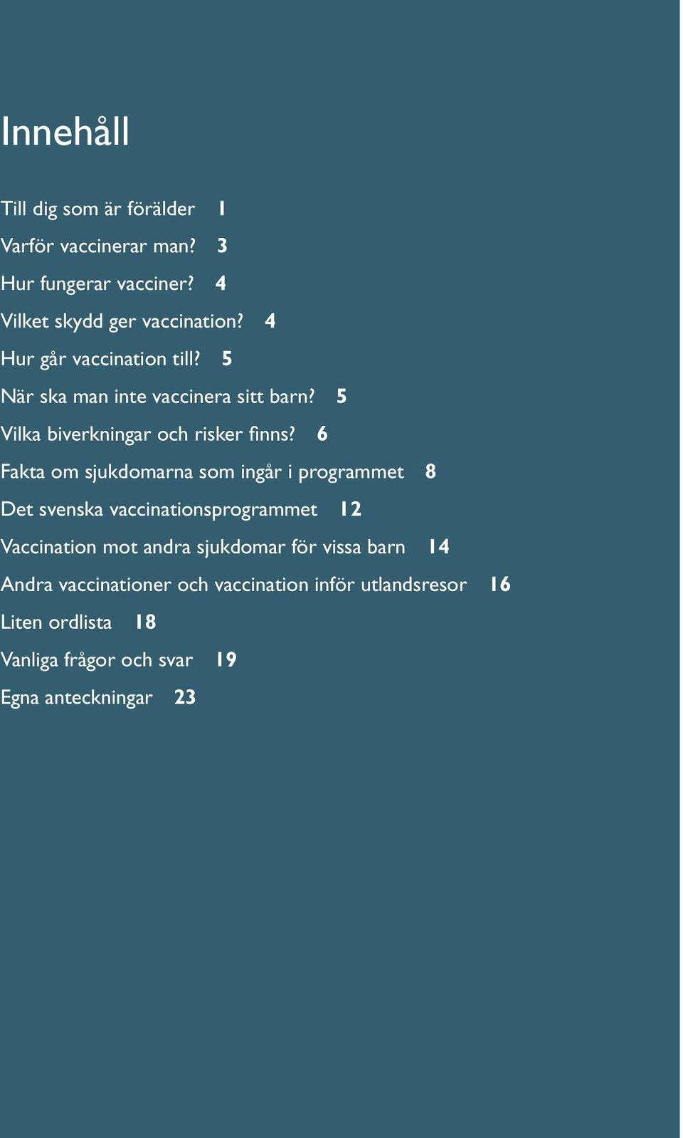 6 Fakta om sjukdomarna som ingår i programmet 8 Det svenska vaccinationsprogrammet 12 Vaccination mot andra sjukdomar