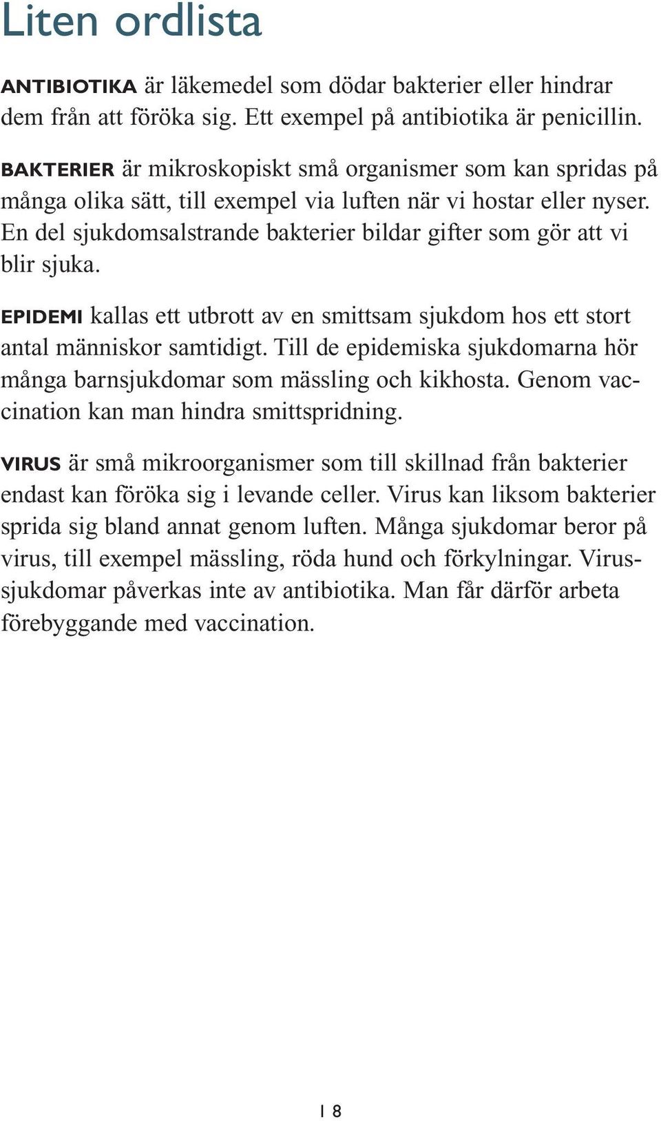 En del sjukdomsalstrande bakterier bildar gifter som gör att vi blir sjuka. Epidemi kallas ett utbrott av en smittsam sjukdom hos ett stort antal människor samtidigt.