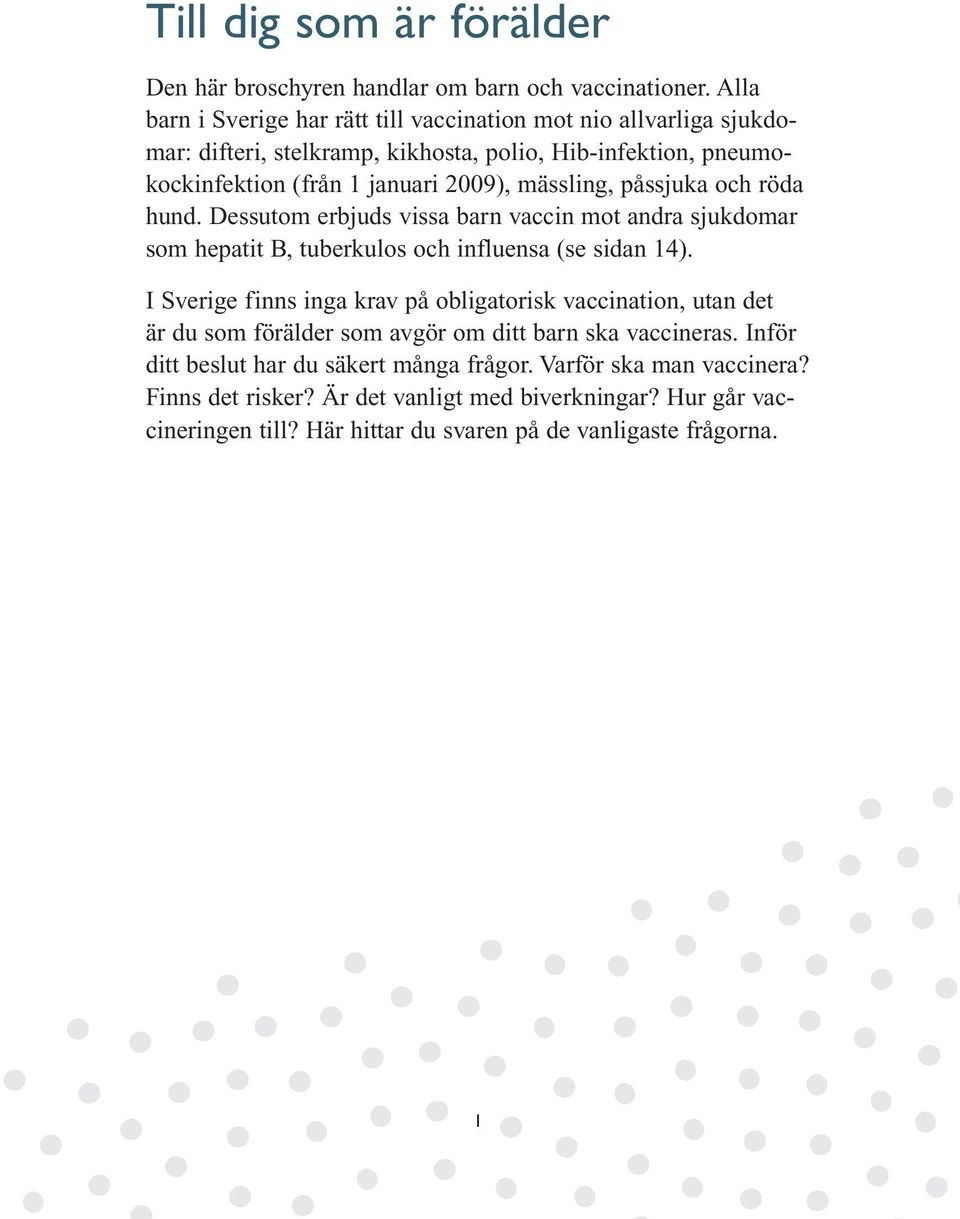 mässling, påssjuka och röda hund. Dessutom erbjuds vissa barn vaccin mot andra sjukdomar som hepatit B, tuberkulos och influensa (se sidan 14).