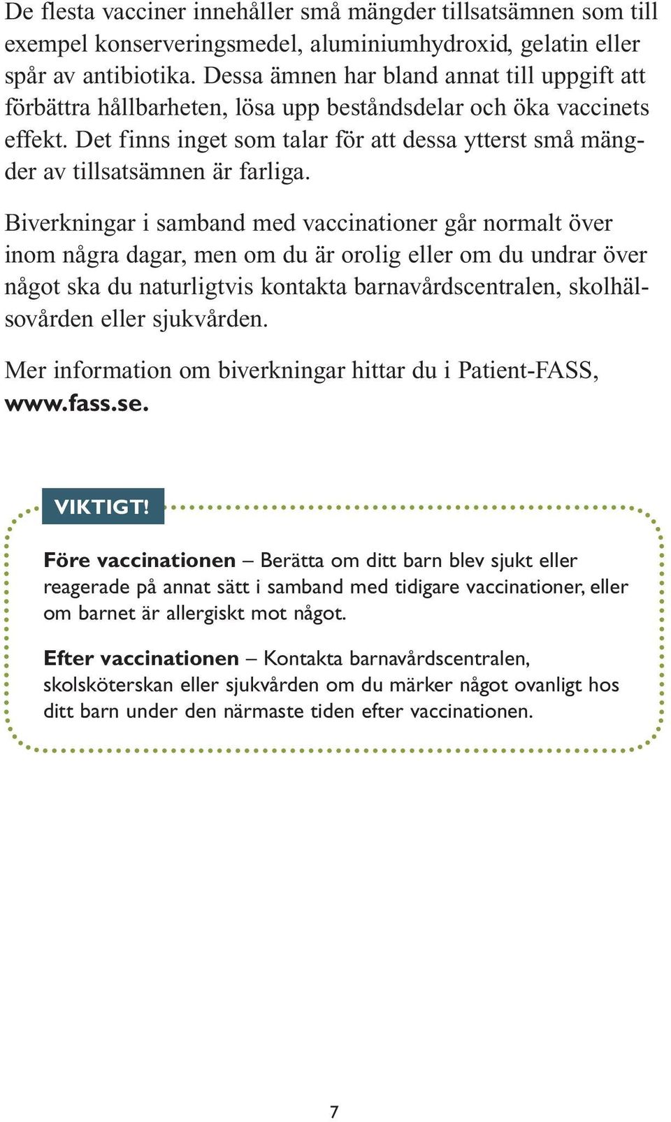 Det finns inget som talar för att dessa ytterst små mängder av tillsatsämnen är farliga.